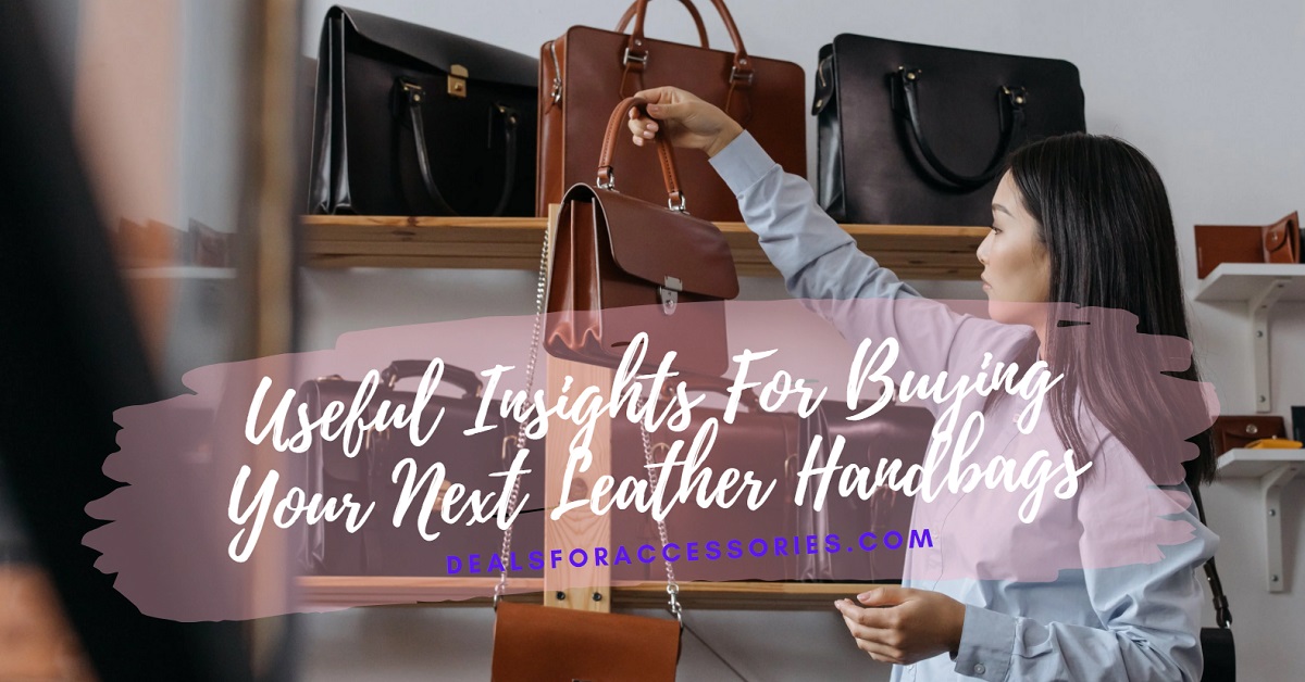 Useful Insights For Buying Your Next Leather Handbags